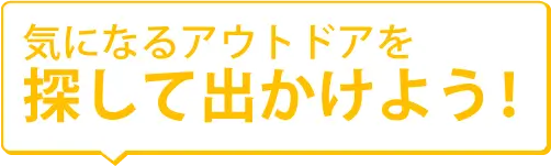 アウトドアに飛び出そう！
